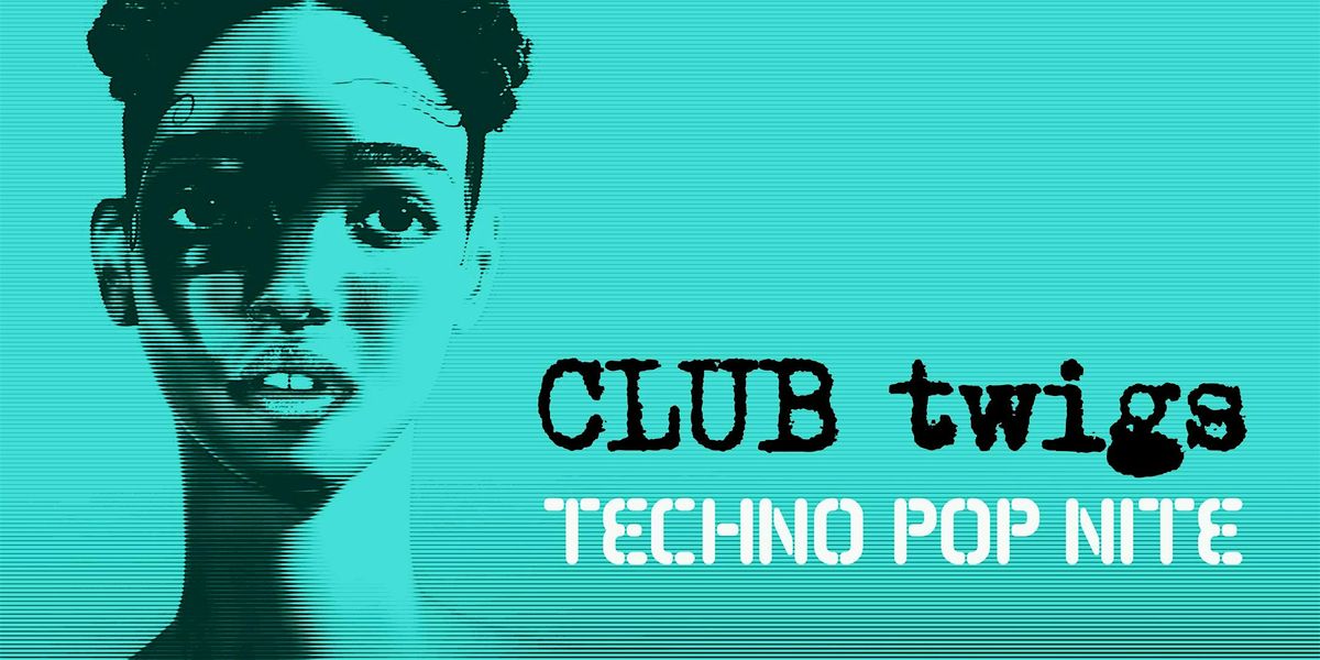 CLUB twigs [Techno Pop Nite]