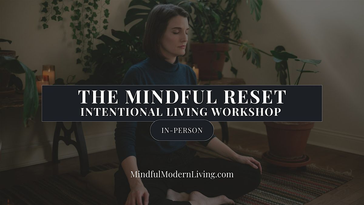 The Mindful Reset: Intentional Living Workshop (In-Person)