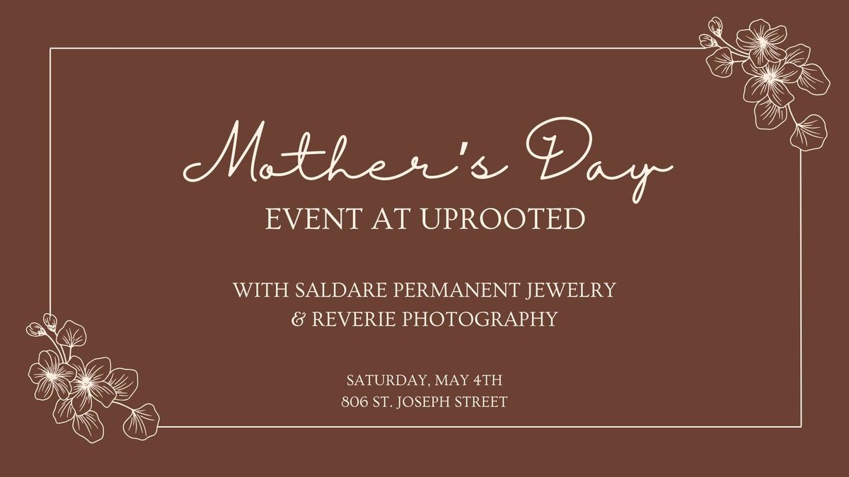 Mother's Day Event at UPROOTED