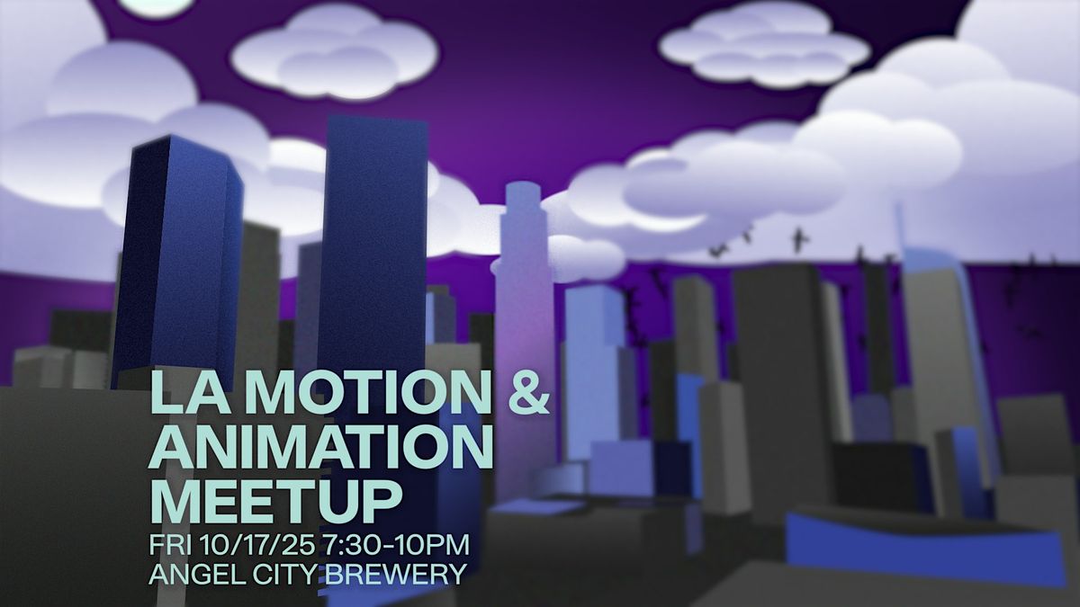 LA MOTION & ANIMATION MEETUP 10\/17\/25- FINAL EVENT OF THE YEAR
