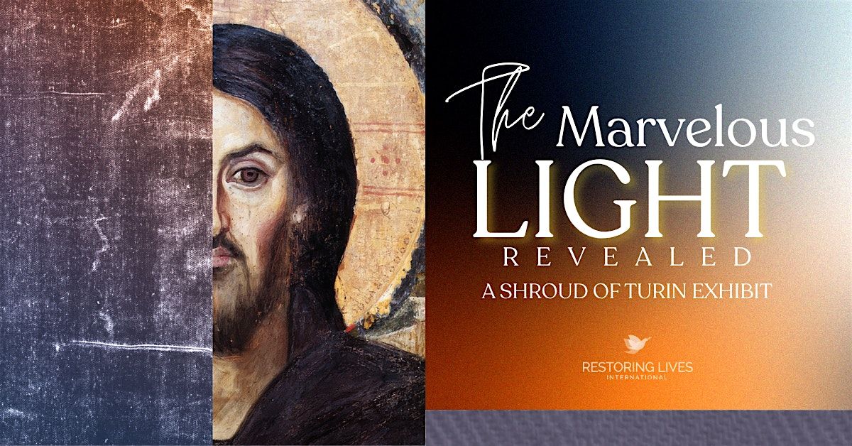 The Marvelous Light Revealed: A Shroud of Turin Exhibit