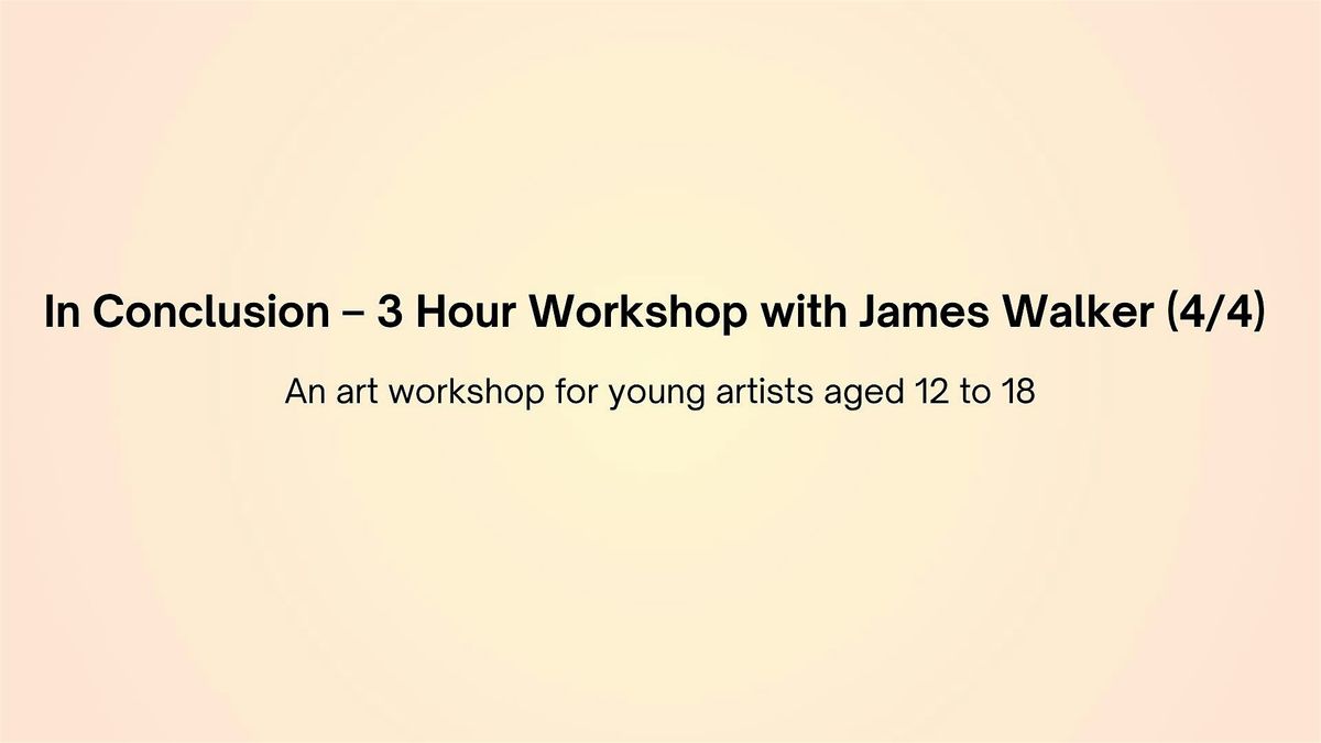 In Conclusion \u2013 3 Hour Workshop with James Walker (4\/4)