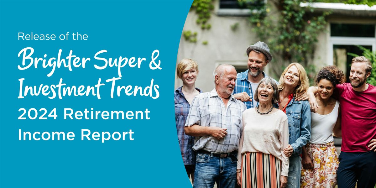 Release of Brighter Super & Investment Trends 2024 Retirement Income Report