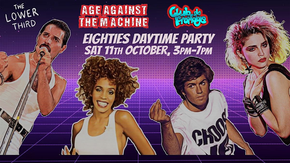 80s DAYTIME PARTY - Age Against The Machine,  Over 30s Only, 3pm-7pm