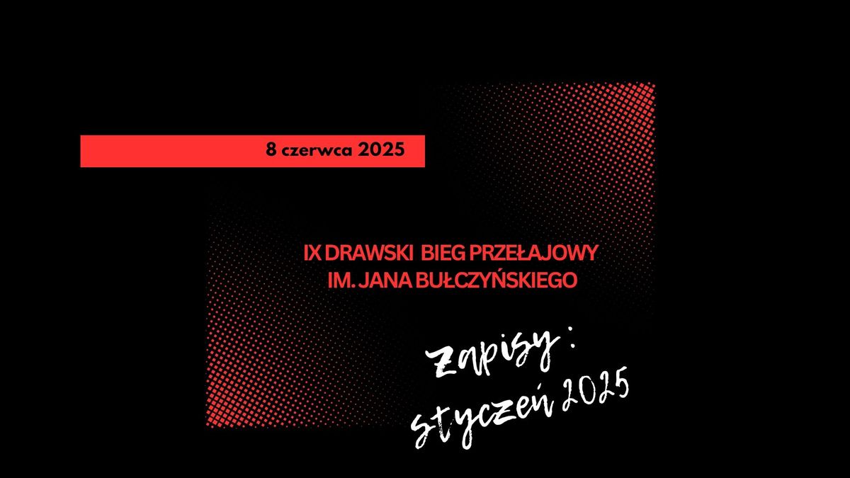 IX DRAWSKI BIEG PRZE\u0141AJOWY IM. JANA BU\u0141CZY\u0143SKIEGO