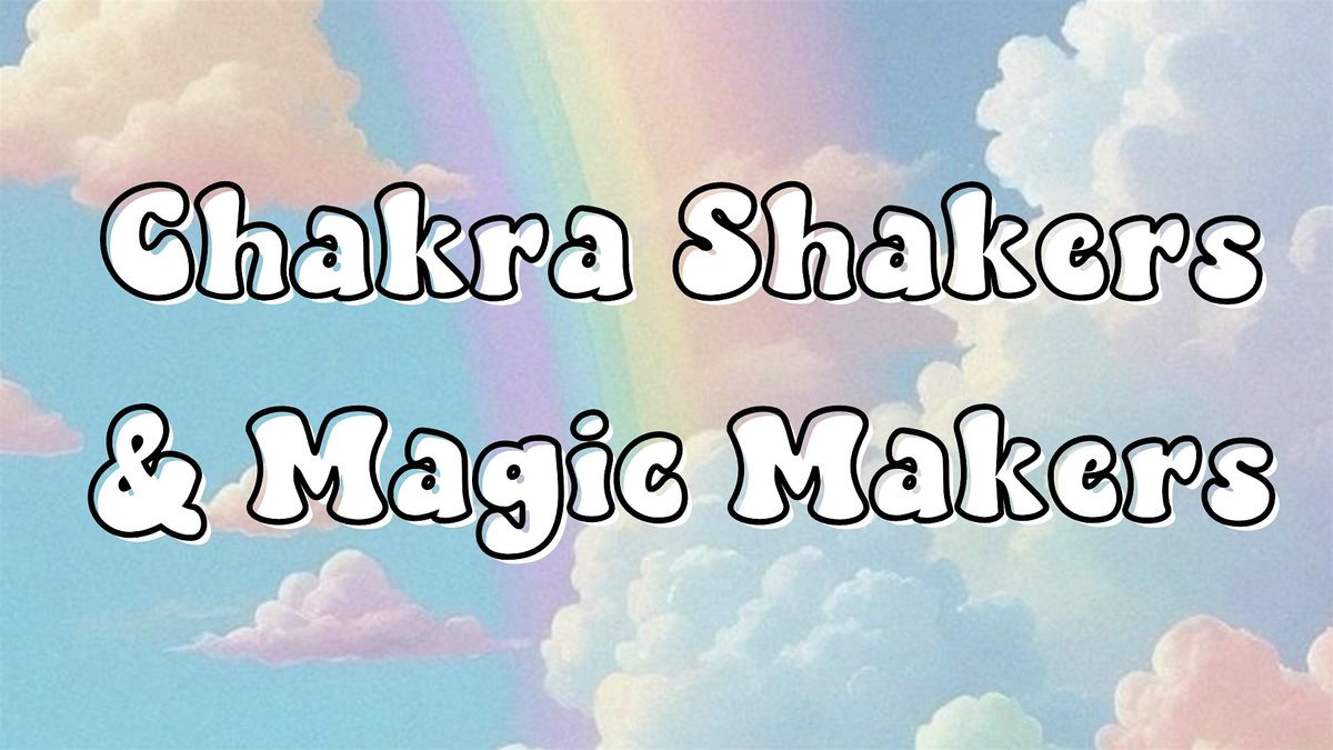 Chakra Shakers and Magic Makers