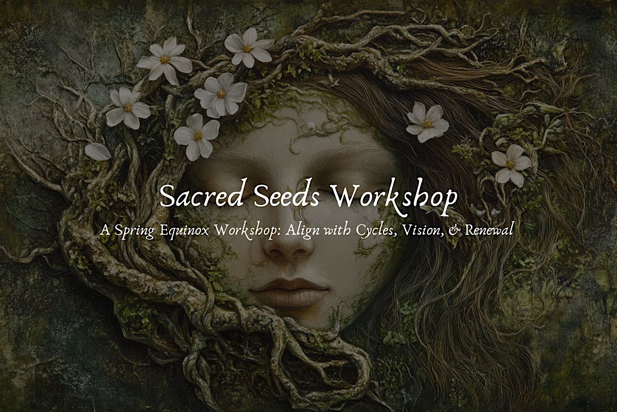 Sacred Seeds: A Spring Equinox Workshop