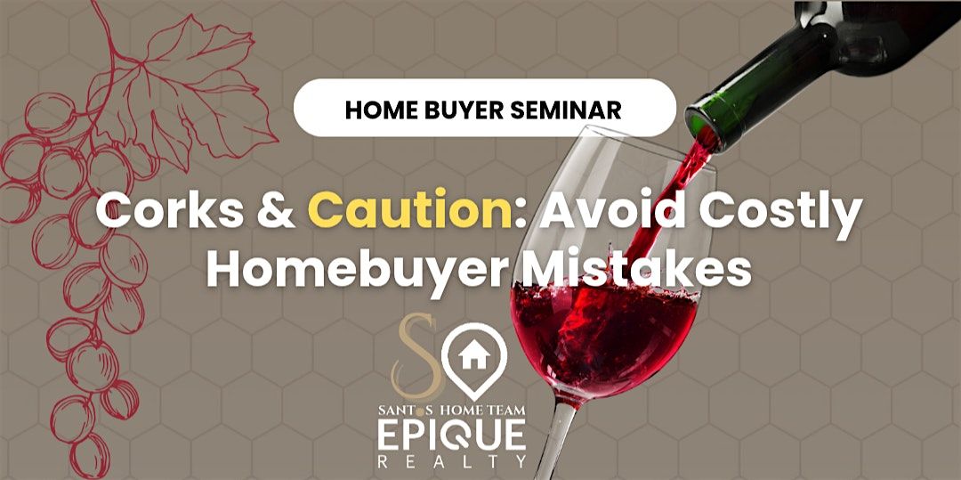 Corks & Caution- Avoid Costly Homebuyer Mistakes