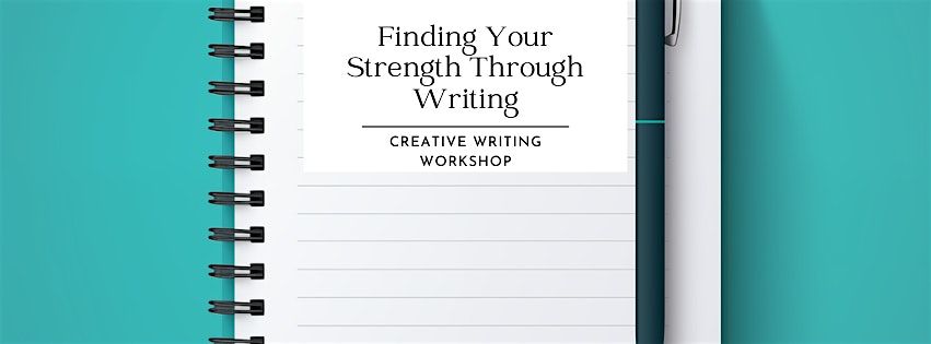 Creative Writing Workshop:  Finding Your Strength Through Writing