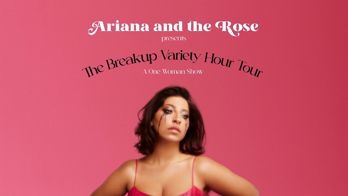 Ariana and the Rose presents The Breakup Variety Hour Tour - 8:30pm show