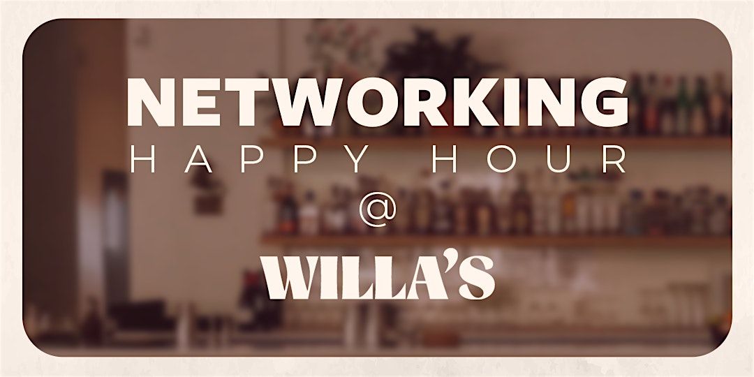 Networking Happy Hour @ Willa's