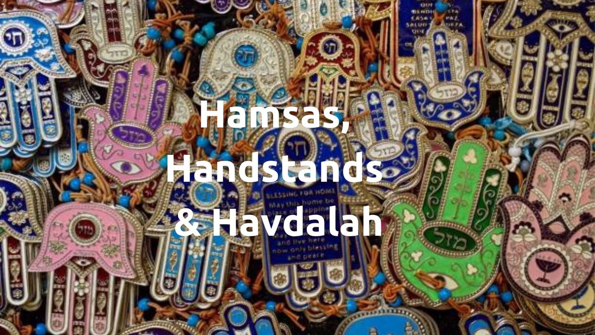 Hamsas, Handstands & Havdalah