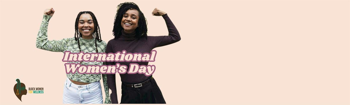 Black Women for Wellness Presents: International Women's Day