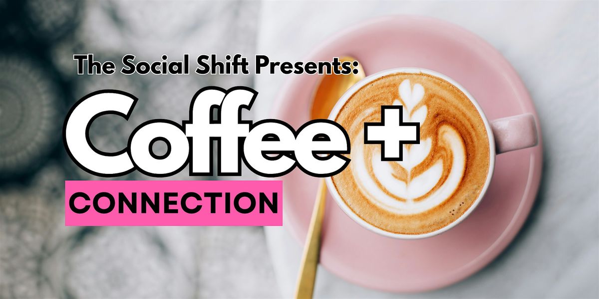 The Social SHIFT Presents: Coffee + Connection Meet Up