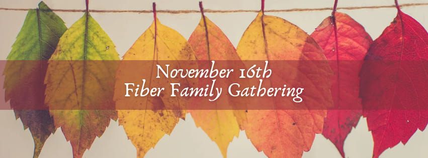 November 16th Fiber Family Gathering