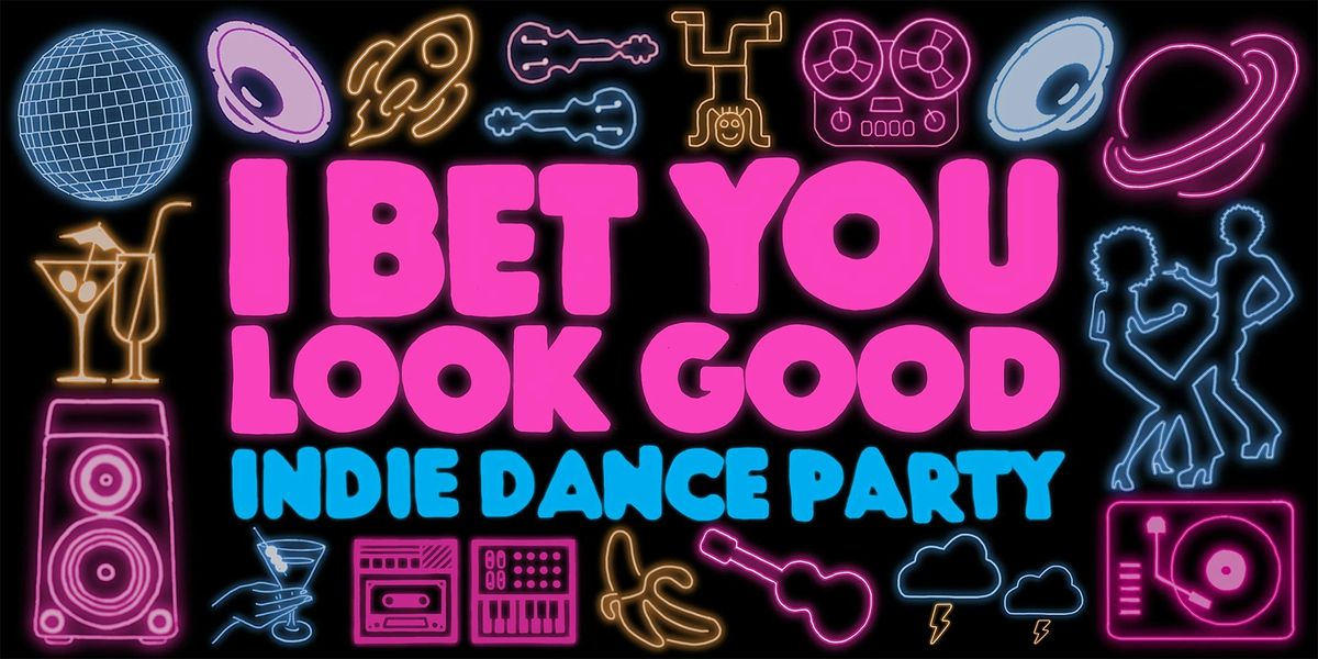 I BET YOU LOOK GOOD [INDIE DANCE PARTY]