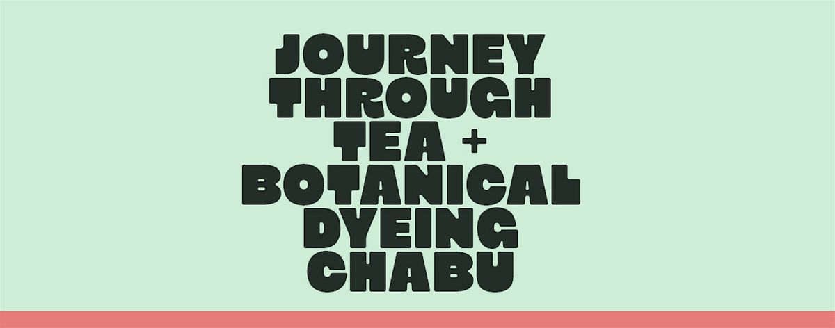 Journey with Tea + Botanical Dyeing Chabu