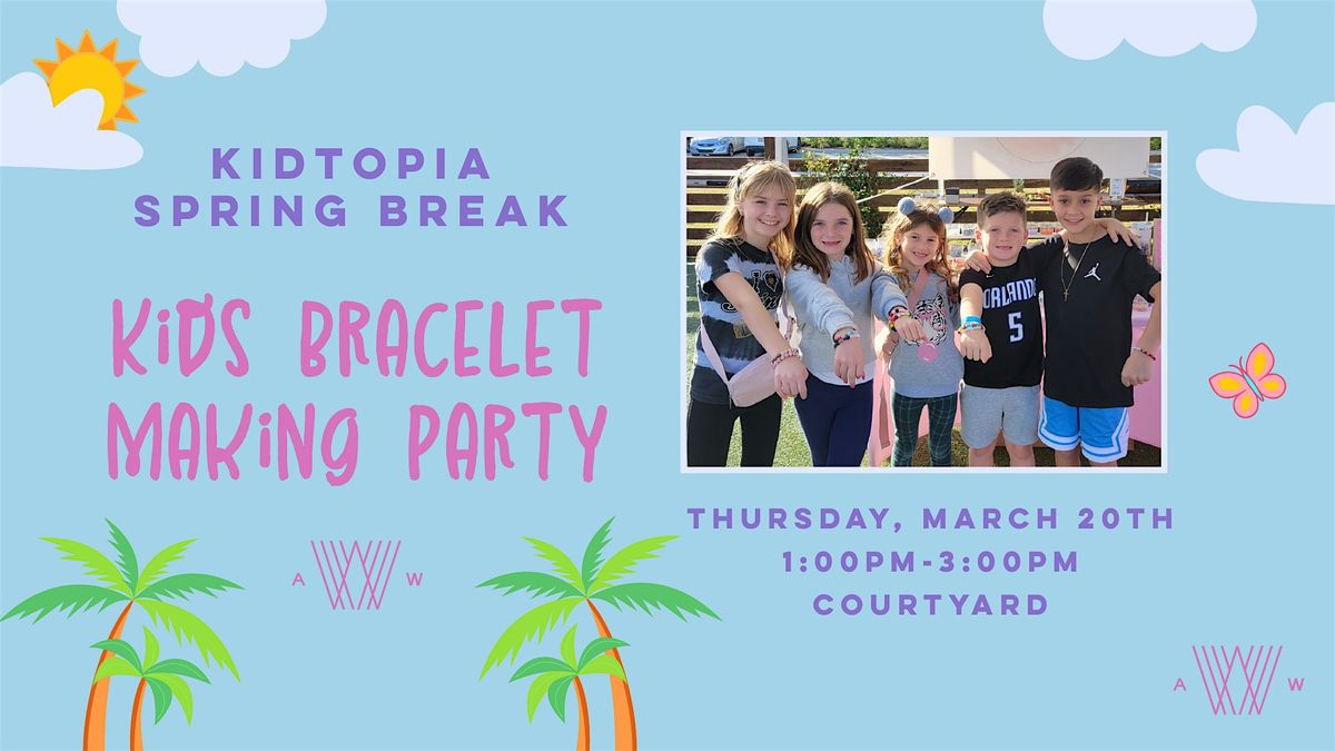 Kidtopia Spring Break: Bracelet Party