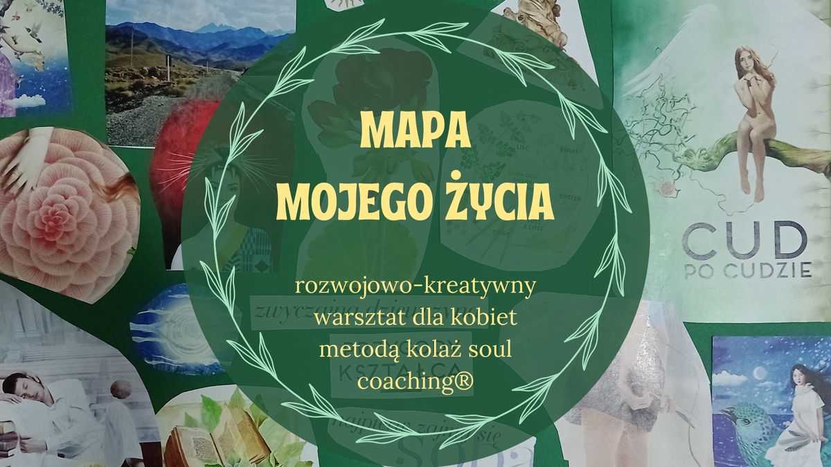 MAPA MOJEGO \u017bYCIA - rozwojowo-kreatywny warsztat dla kobiet metod\u0105 kola\u017c soul coaching\u00ae