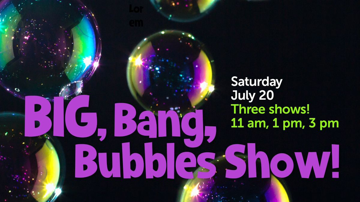 BIG, Bang, Bubbles Show!