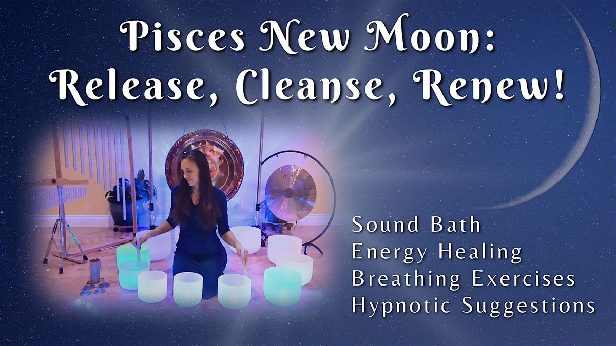 Pisces New Moon Sound Bath: Release, Cleanse, Renew!