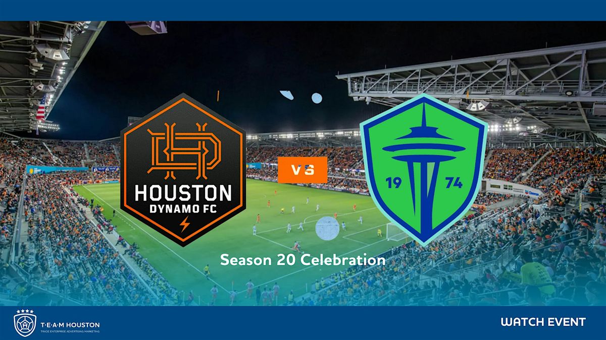 T.E.A.M. Houston - Watch Event - Houston Dynamo FC vs Seattle Sounders FC