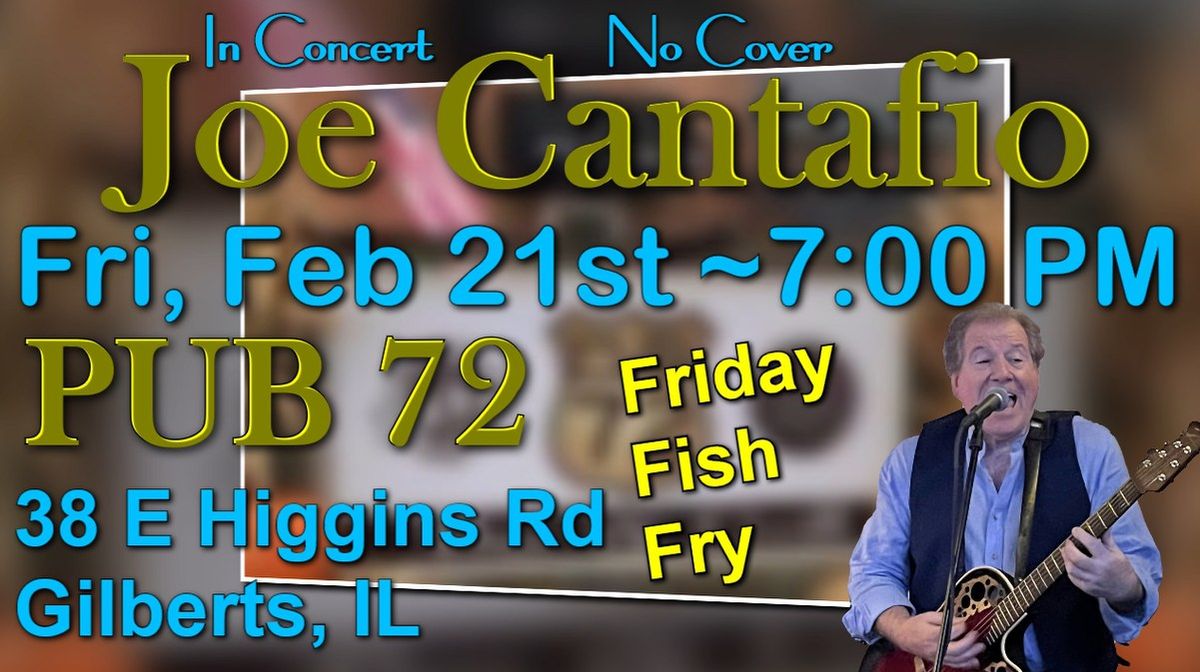 JOE CANTAFIO Back By Popular Demand ~ PUB 72, Gilberts IL ~ Friday Fish Fry ~ Feb 21st ~ 7:00 PM