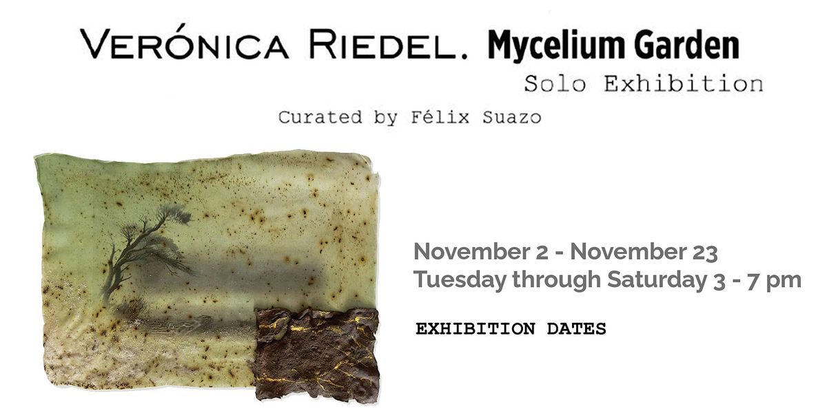 EXHIBITION DATES - VERONICA RIEDEL MYCELIUM GARDEN SOLO EXHIBITION