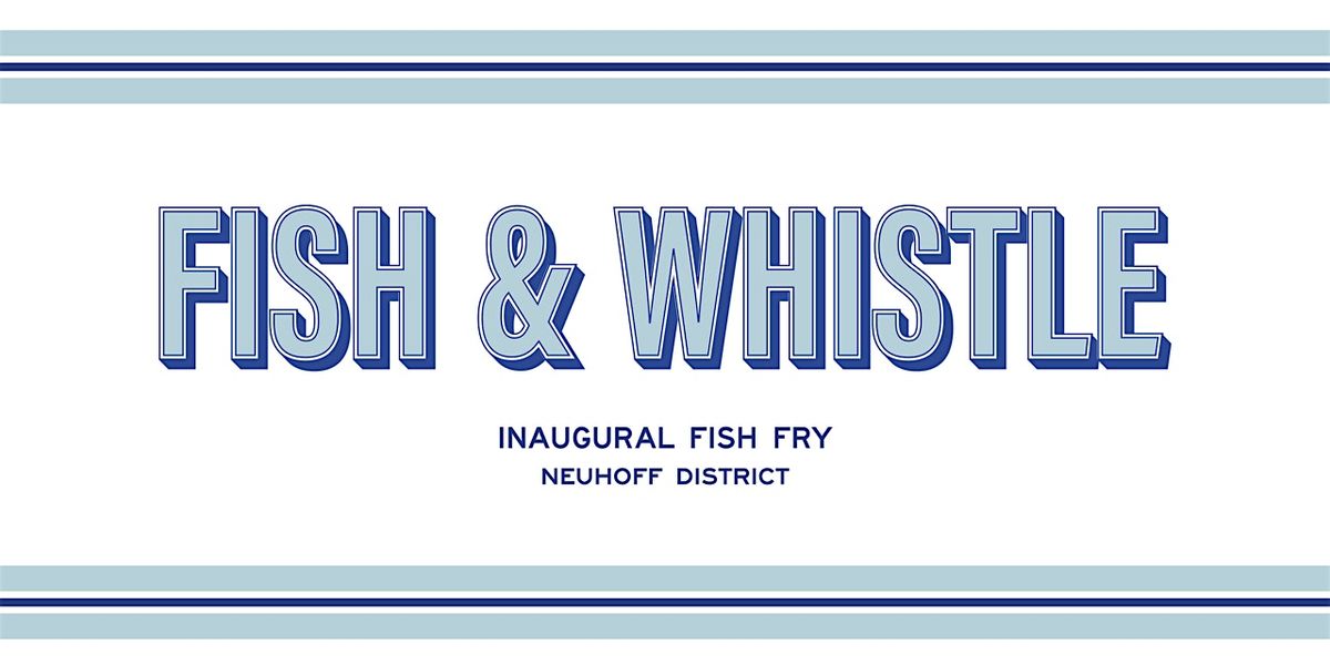 Fish and Whistle at Neuhoff District