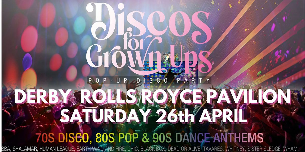 Discos for Grown ups 70s, 80s, 90s disco party DERBY-ROLLS ROYCE Pavilion