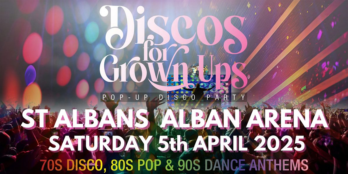 DISCOS FOR GROWN UPS 70s 80s 90s disco party The ALBAN ARENA,  ST ALBANS