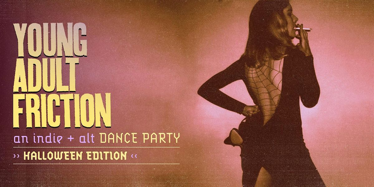 Young Adult Friction: an indie + alt dance party *HALLOWEEN EDITION*