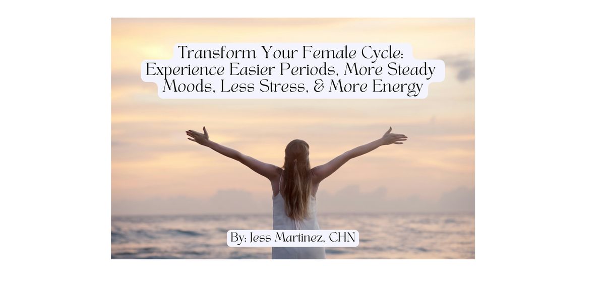 How to Have Easier Periods,  More Steady Moods, Less Stress, & More Energy