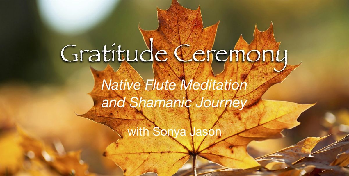 Gratitude Ceremony ~ Native Flute Meditation and  Shamanic Journey on ZOOM