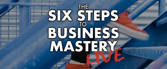The 6 Steps to Business Mastery
