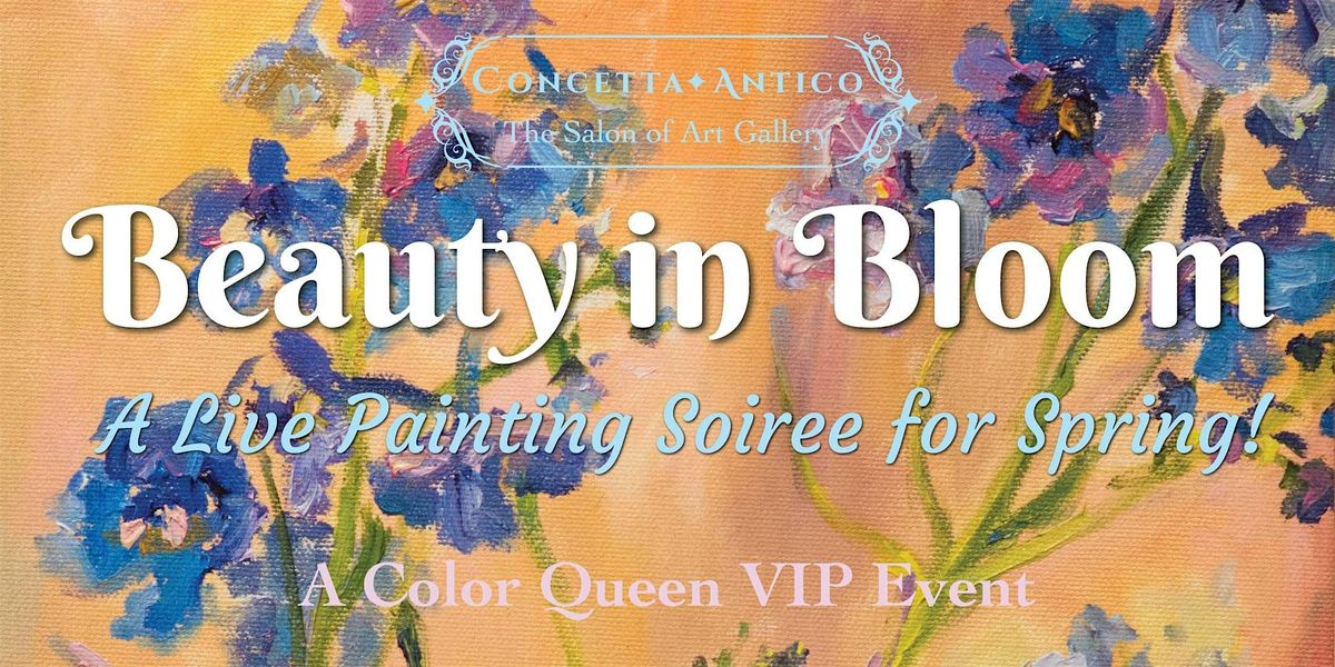 BEAUTY IN BLOOM ~ A LIVE PAINTING SOIREE FOR SPRING!