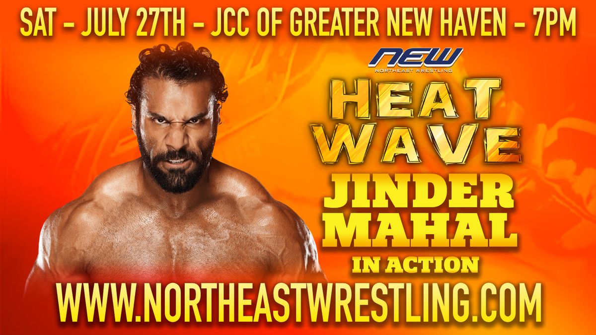 Northeast Wrestling HEAT WAVE Sat., July 27th in Woodbridge, CT w\/Former WWE Champion Jinder Mahal
