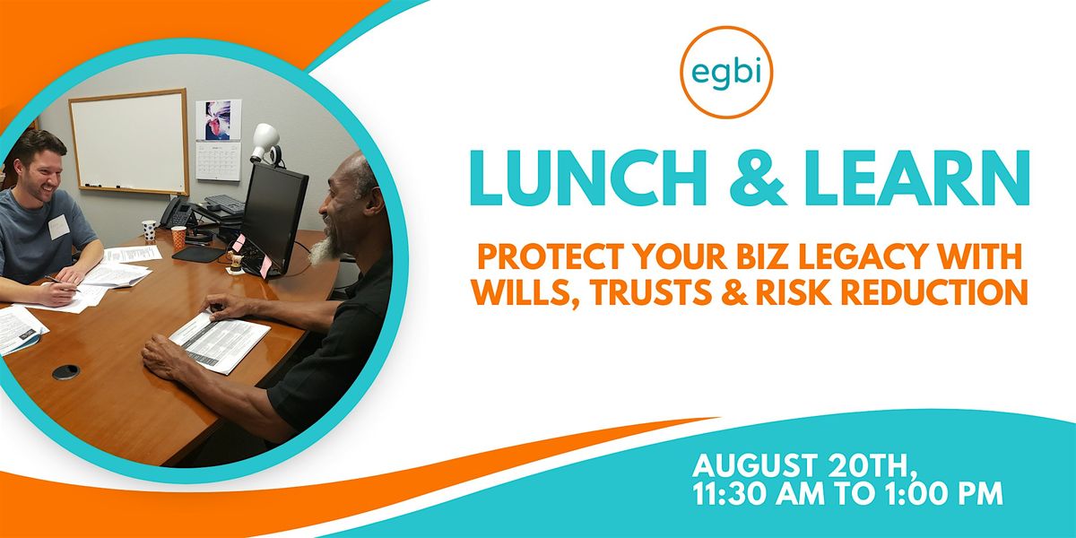 Lunch & Learn: Protect Your Biz Legacy with Wills, Trusts & Risk Reduction