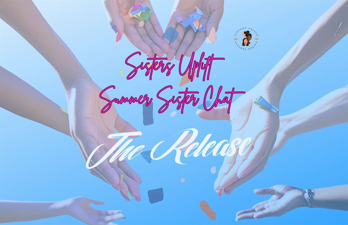 Sisters Uplift's Summer Sister Chat: The "RELEASE"