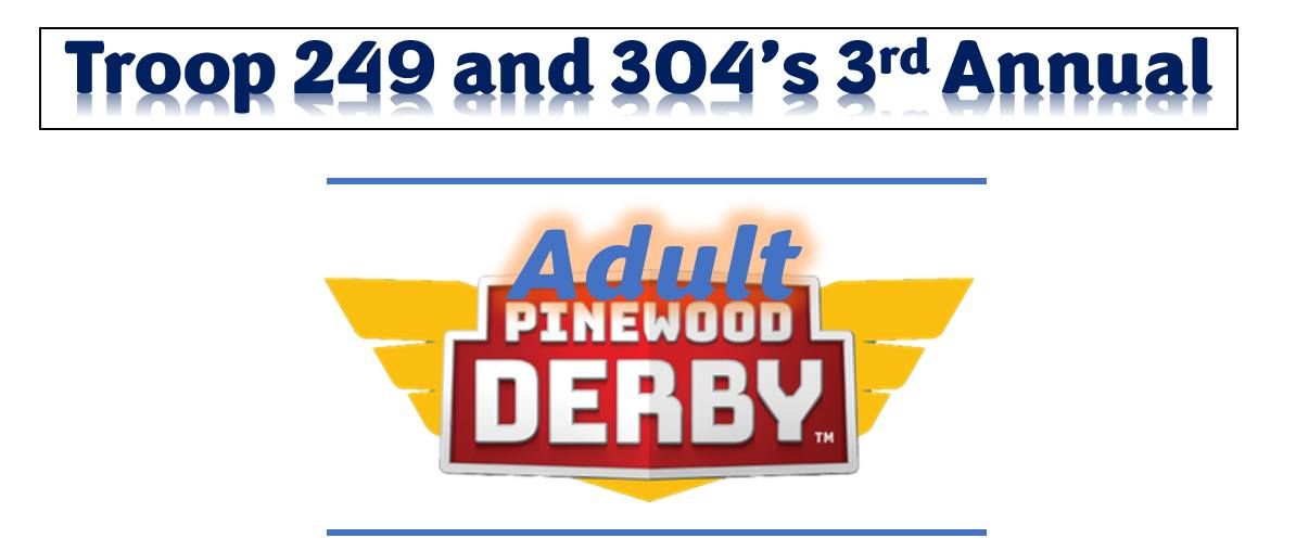 Troop 249 & 304 - 3rd Annual Adult Pinewood Derby