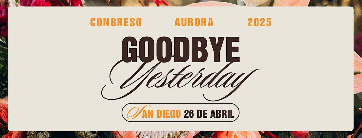 Congreso Aurora 2025 | Goodbye Yesterday | San Diego