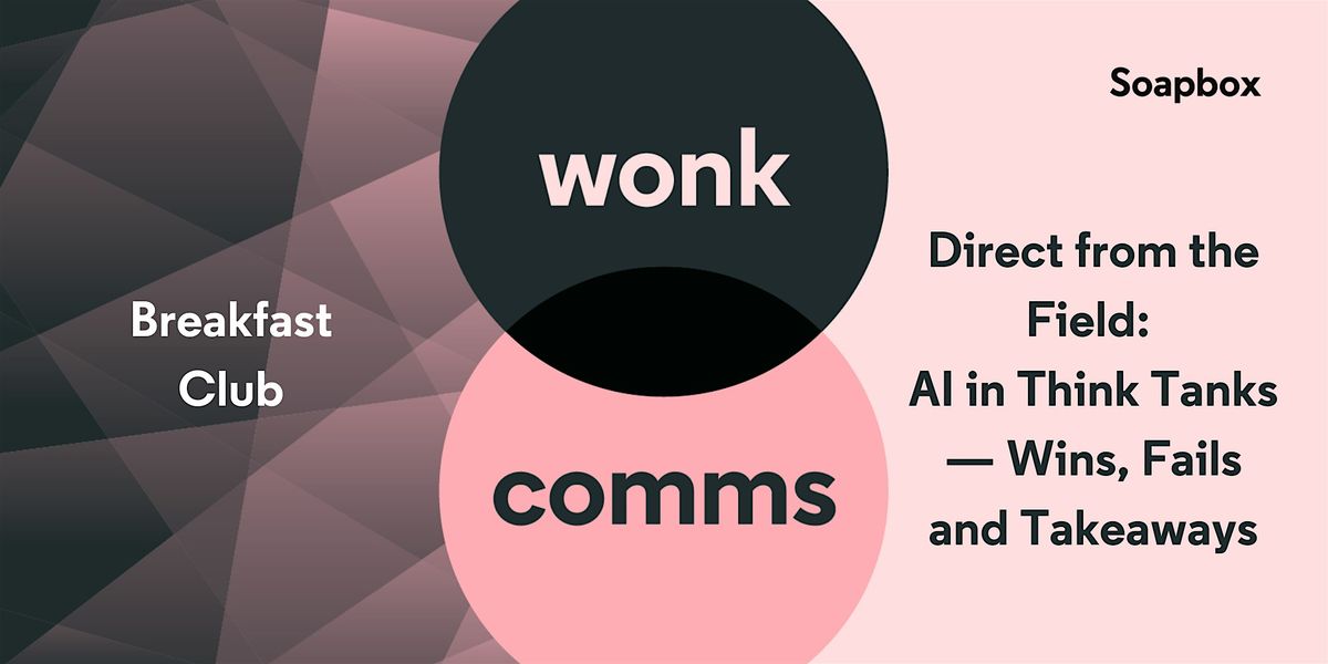 WonkComms Breakfast Club: AI in Think Tanks \u2014 Wins, Fails and Takeaways