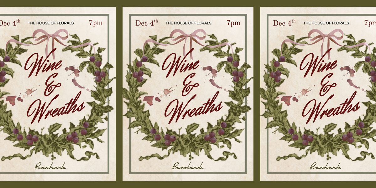 Wine + Wreaths! A Holiday Workshop with House of Florals