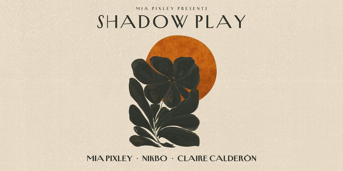 Mia Pixley presents: SHADOW PLAY