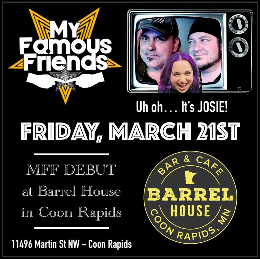 My Famous Friends DEBUT at The Barrel House in Coon Rapids Friday, March 21st!!