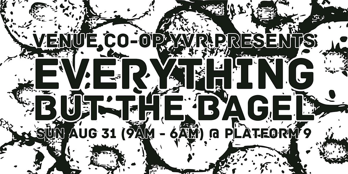Venue Co-op YVR Presents: EVERYTHING BUT THE BAGEL