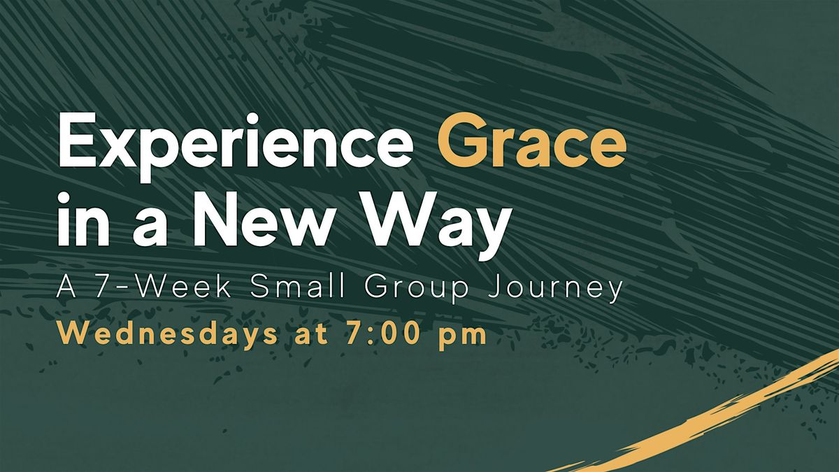 A FREE 7-Week Small Group Journey Wed @ 7PM | Experience Grace in a New Way