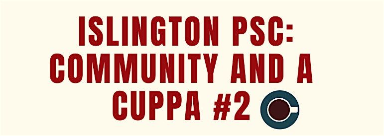 Islington Palestine Solidarity Campaign:  Community and a Cuppa #2