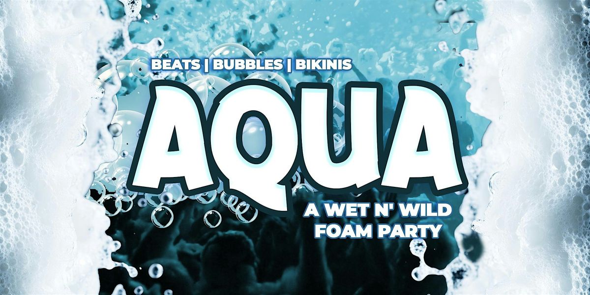 Aqua: A Wet-N-Wild Foam Party