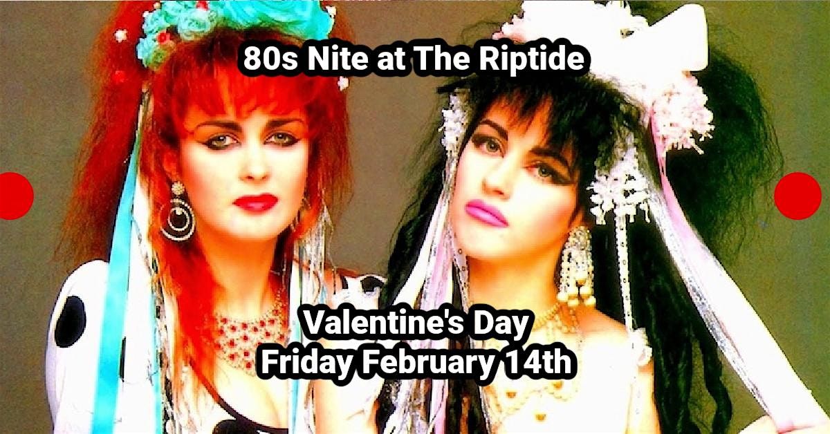 Valentine's Day  -    80's Nite at The Riptide